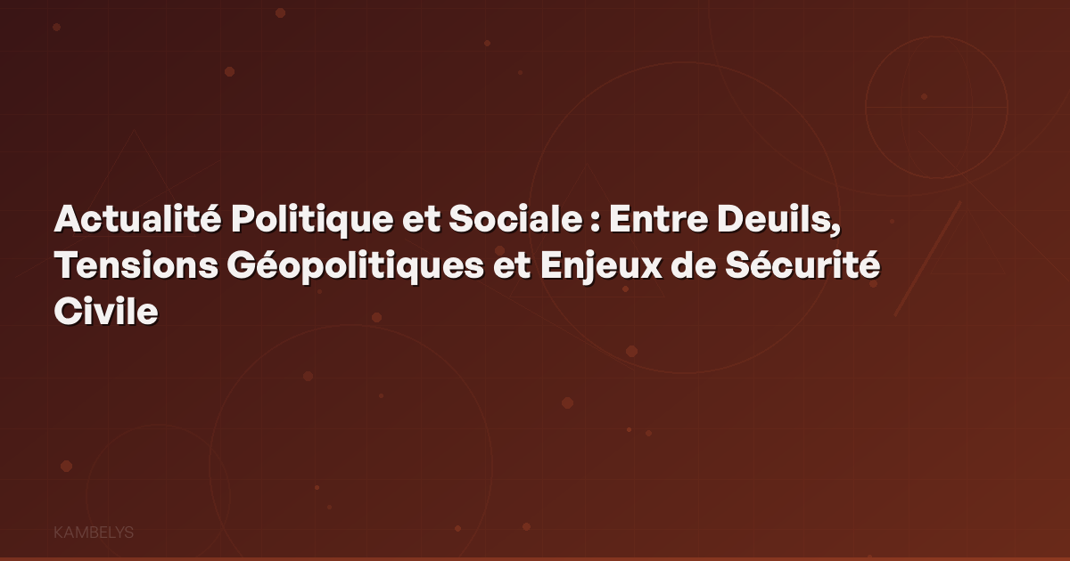 Political and Social News: Between Mourning, Geopolitical Tensions and Civil Security Challenges