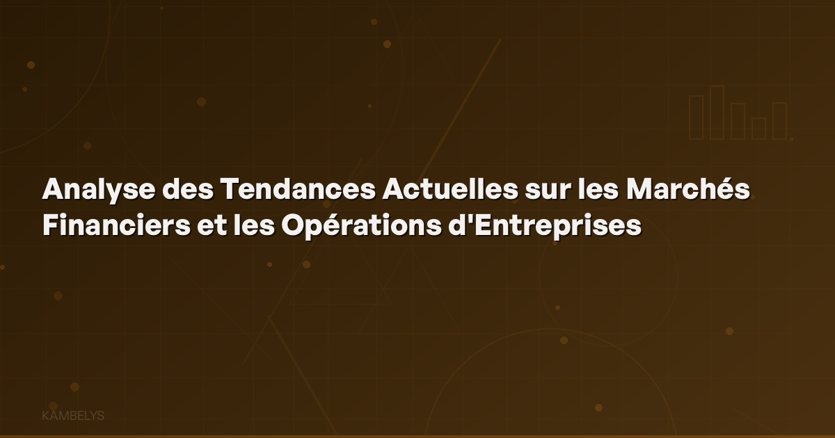 Analysis of Current Trends in Financial Markets and Corporate Operations