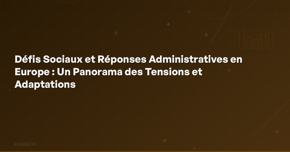 Social Challenges and Administrative Responses in Europe: An Overview of Tensions and Adaptations