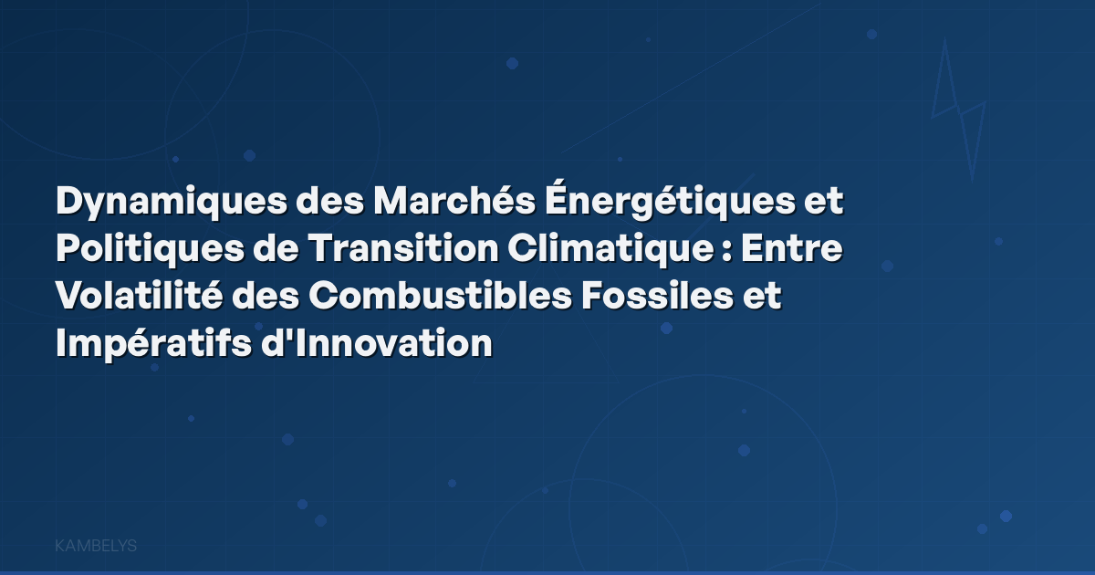 Energy Market Dynamics and Climate Transition Policies: Between Fossil Fuel Volatility and Innovation Imperatives