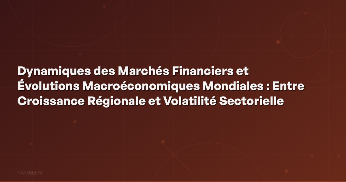 Dynamics of Financial Markets and Global Macroeconomic Developments: Between Regional Growth and Sectoral Volatility