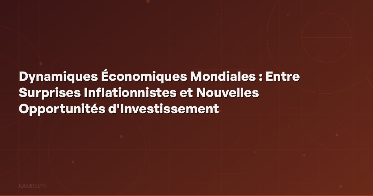Global Economic Dynamics: Between Inflationary Surprises and New Investment Opportunities