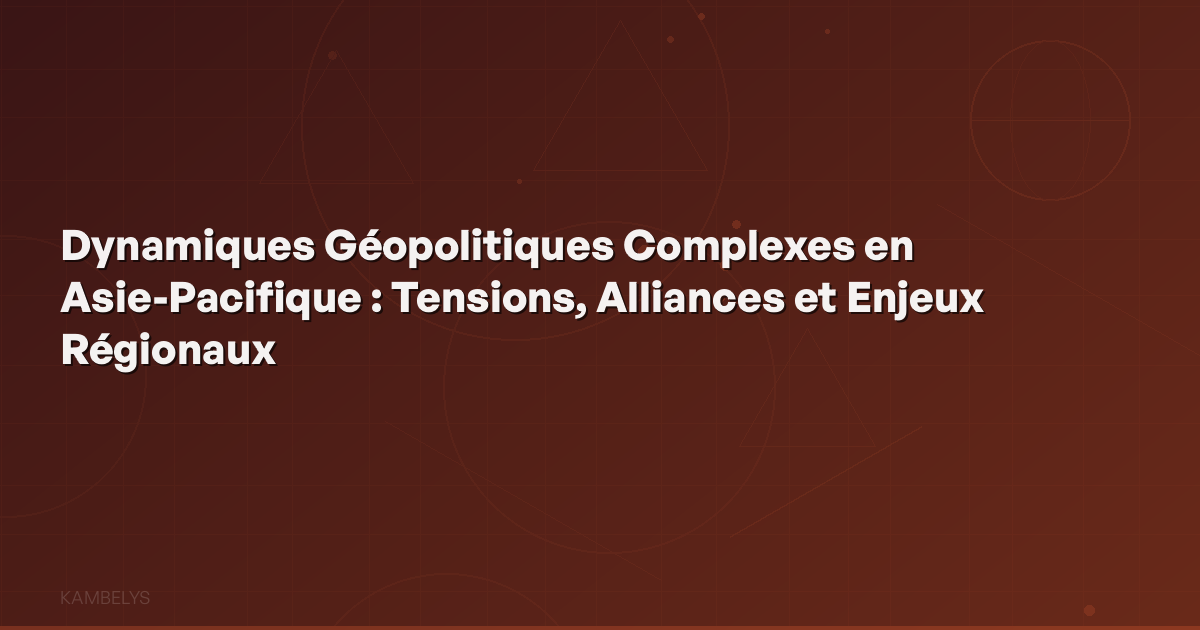 Complex Geopolitical Dynamics in Asia-Pacific: Tensions, Alliances, and Regional Stakes