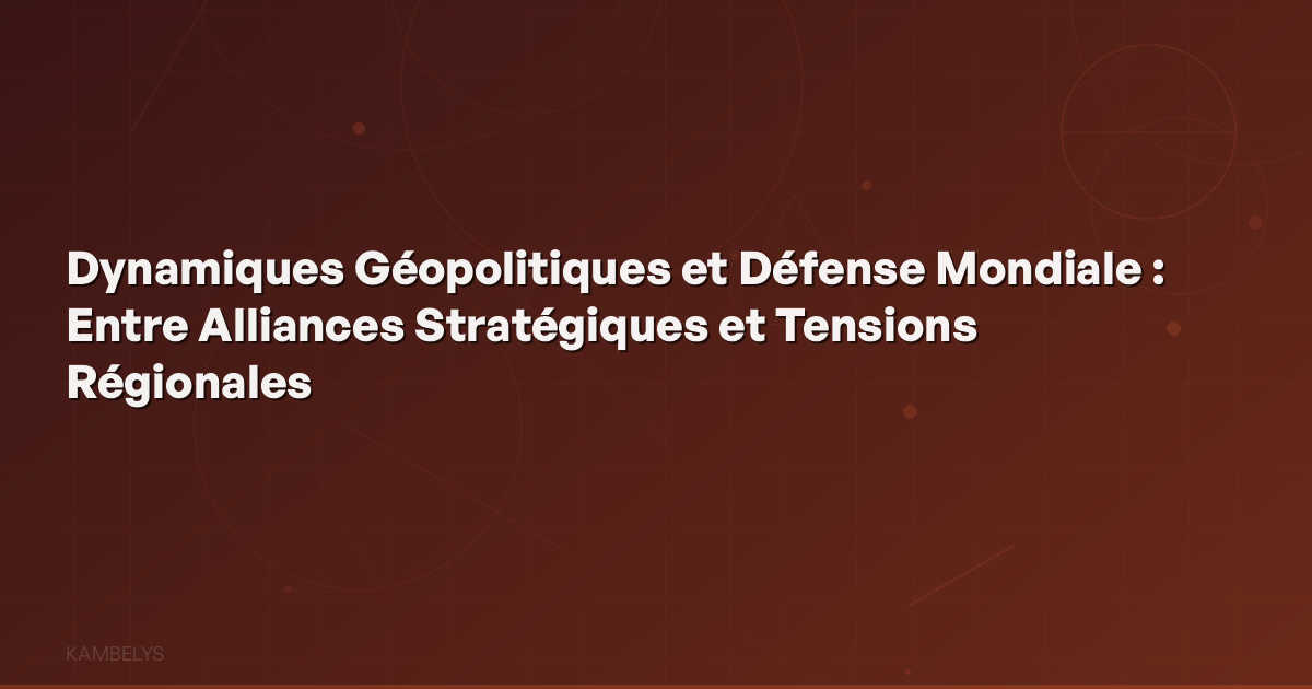 Geopolitical Dynamics and Global Defense: Between Strategic Alliances and Regional Tensions