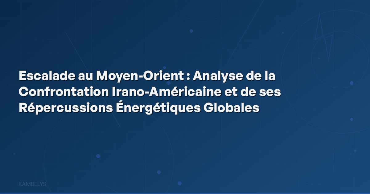 Escalation in the Middle East: Analysis of the Iran-US Confrontation and its Global Energy Repercussions