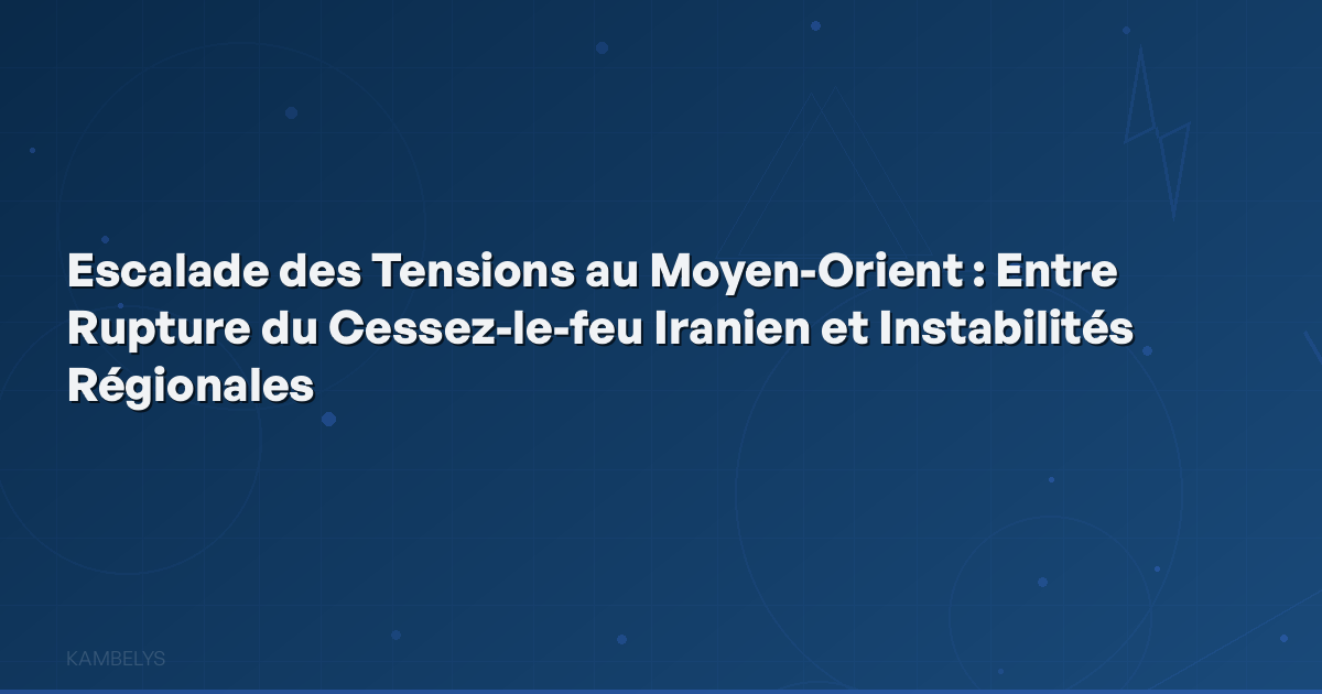 Escalation of Tensions in the Middle East: Between the Rupture of the Iranian Ceasefire and Regional Instabilities