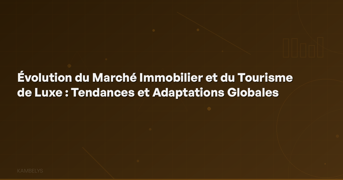 Evolution of the Luxury Real Estate and Tourism Market: Global Trends and Adaptations