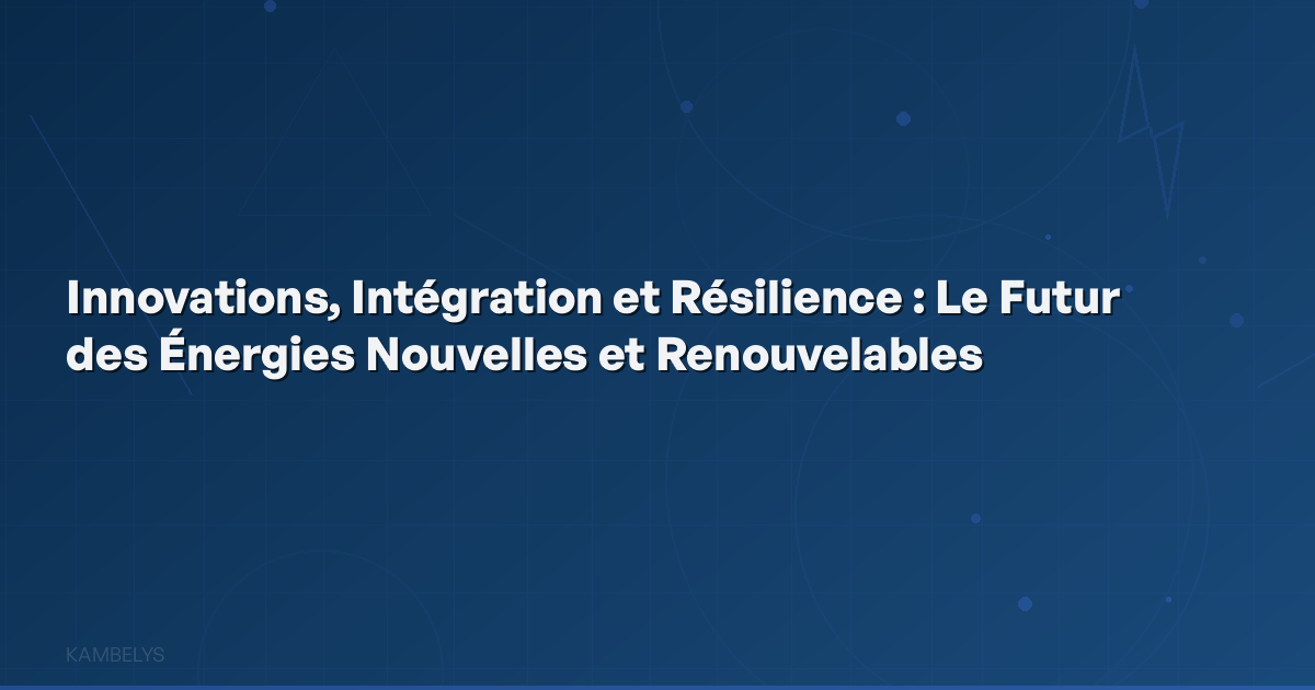 Innovations, Integration and Resilience: The Future of New and Renewable Energies