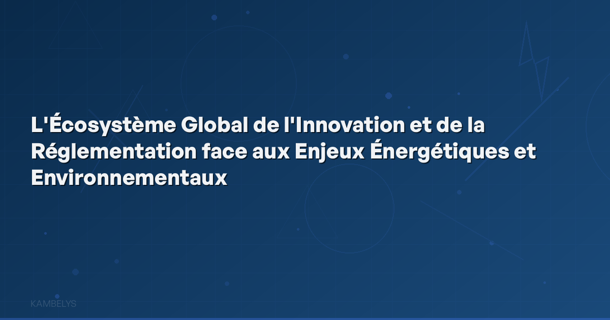 The Global Ecosystem of Innovation and Regulation in the Face of Energy and Environmental Challenges