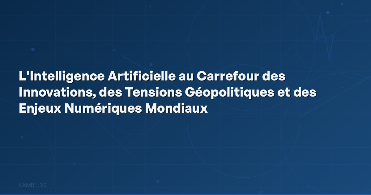 Artificial Intelligence at the Crossroads of Innovations, Geopolitical Tensions, and Global Digital Challenges