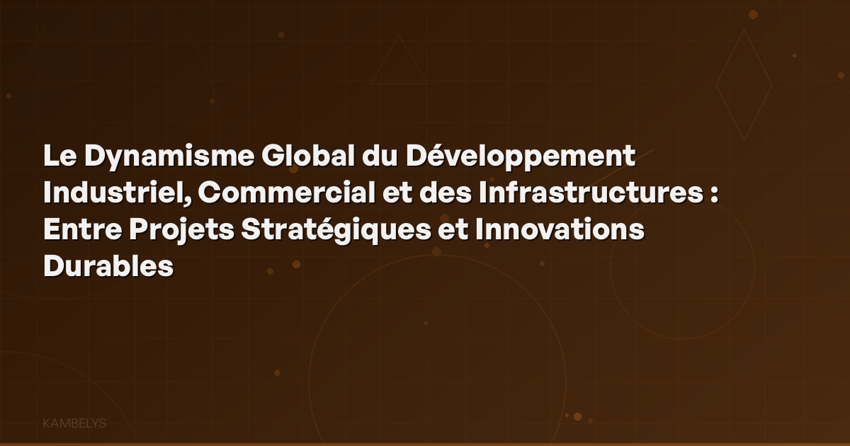The Global Dynamism of Industrial, Commercial, and Infrastructure Development: Between Strategic Projects and Sustainable Innovations