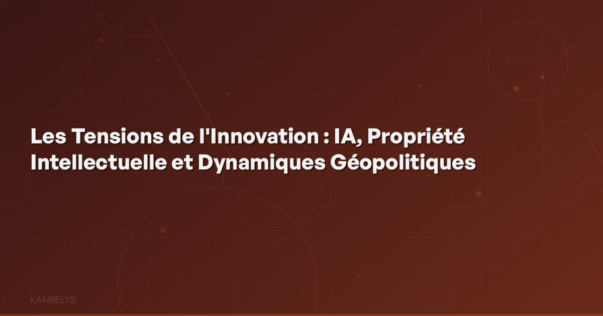 The Tensions of Innovation: AI, Intellectual Property, and Geopolitical Dynamics