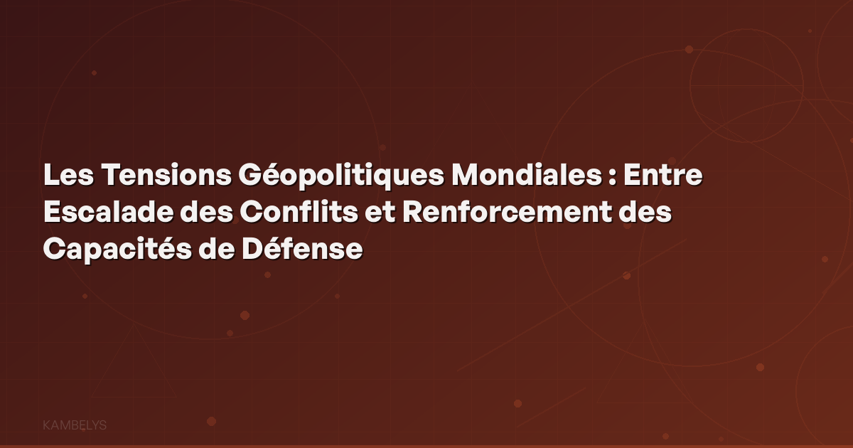 Global Geopolitical Tensions: Between Conflict Escalation and Strengthening Defense Capabilities