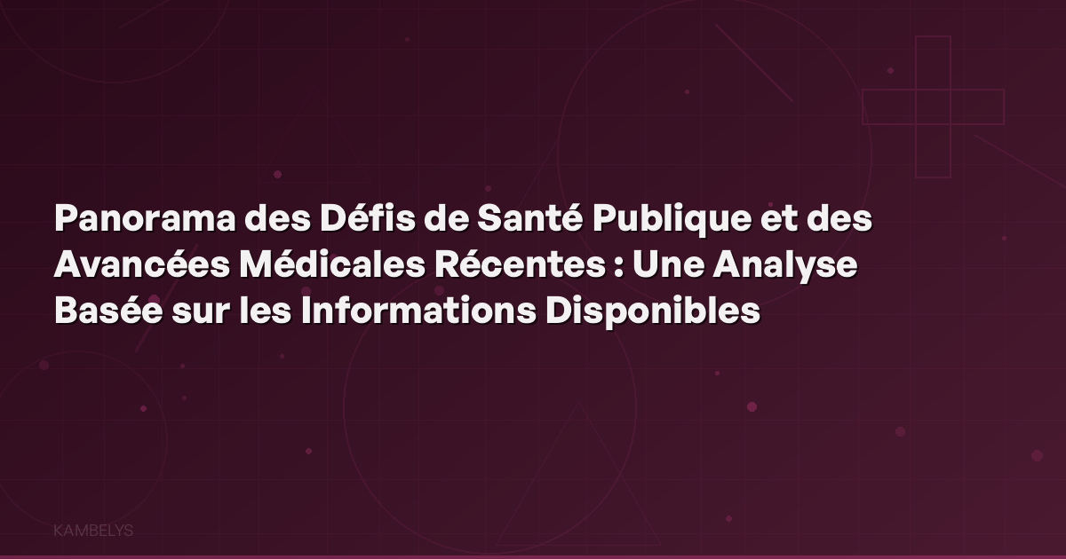 Overview of Public Health Challenges and Recent Medical Advances: An Analysis Based on Available Information