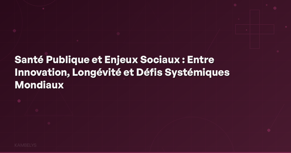 Public Health and Social Issues: Between Innovation, Longevity and Global Systemic Challenges