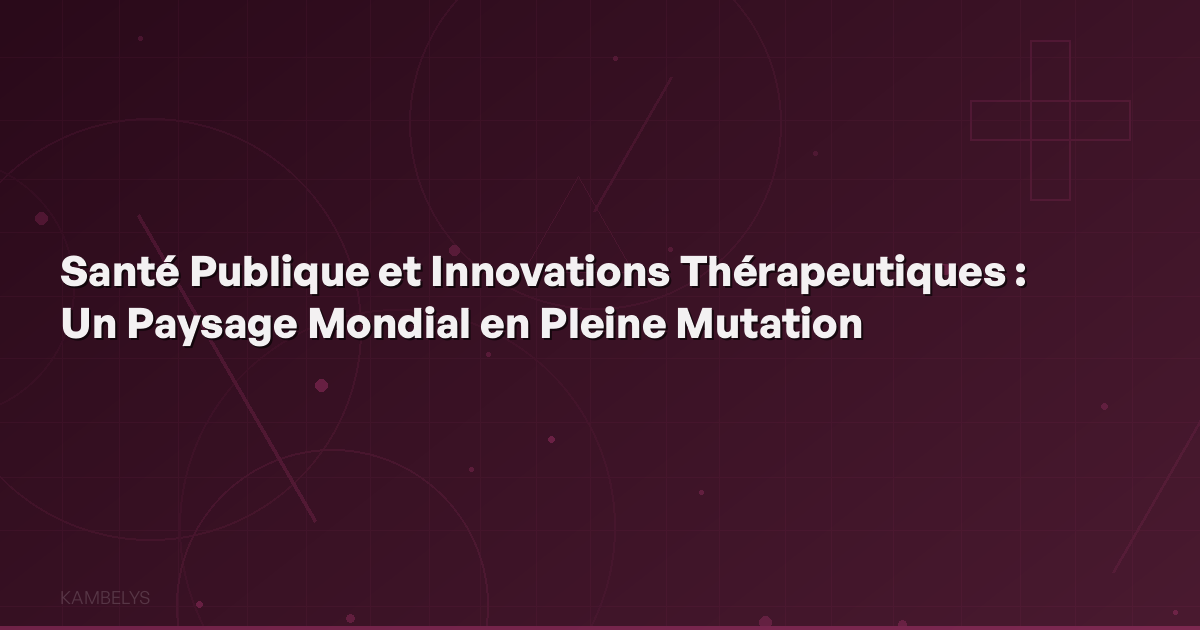 Public Health and Therapeutic Innovations: A Global Landscape in Full Transformation