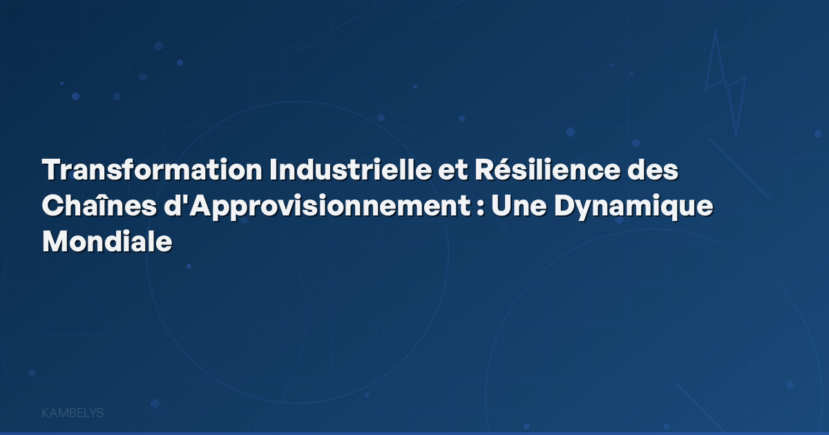 Industrial Transformation and Supply Chain Resilience: A Global Dynamic