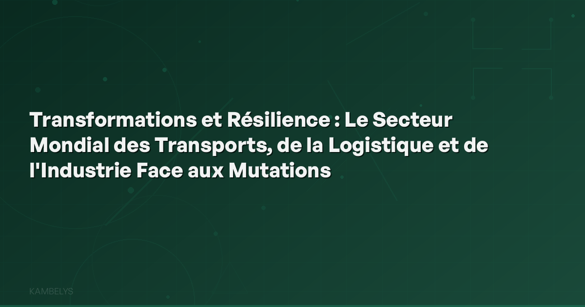 Transformations and Resilience: The Global Transport, Logistics, and Industry Sector Facing Changes