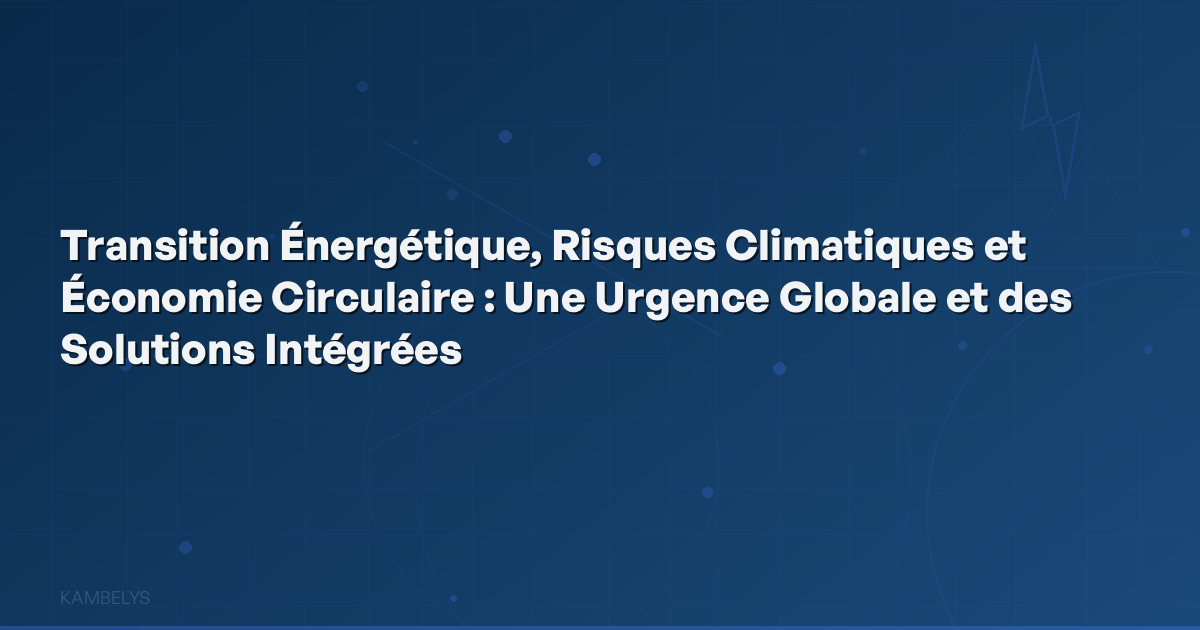Energy Transition, Climate Risks, and Circular Economy: A Global Urgency and Integrated Solutions