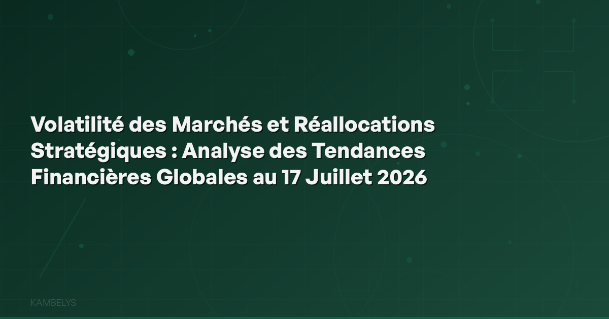 **Market Volatility and Strategic Reallocations: Analysis of Global Financial Trends as of July 17, 2026**
